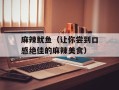 麻辣鱿鱼（让你尝到口感绝佳的麻辣美食）