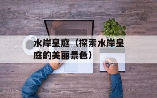 水岸皇庭（探索水岸皇庭的美丽景色）