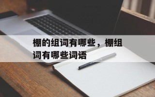 棚的组词有哪些，棚组词有哪些词语