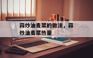蒜炒油麦菜的做法，蒜炒油麦菜热量