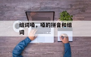 组词嗓，嗓的拼音和组词