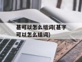 甚可以怎么组词(甚字可以怎么组词)