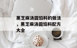 黑芝麻汤圆馅料的做法，黑芝麻汤圆馅料配方大全