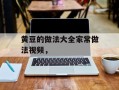黄豆的做法大全家常做法视频，