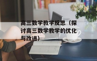 高三数学教学反思（探讨高三数学教学的优化与改进）