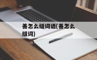 善怎么组词语(善怎么组词)