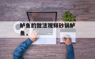 鲈鱼的做法视频砂锅鲈鱼，