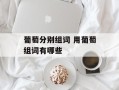 葡萄分别组词 用葡萄组词有哪些