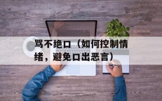 骂不绝口（如何控制情绪，避免口出恶言）