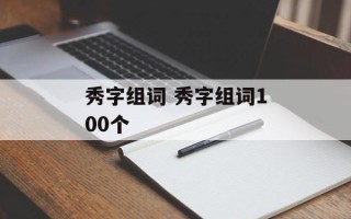 秀字组词 秀字组词100个
