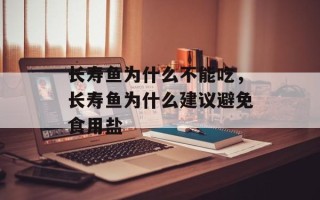 长寿鱼为什么不能吃，长寿鱼为什么建议避免食用盐