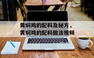 黄焖鸡的配料及秘方，黄焖鸡的配料做法视频