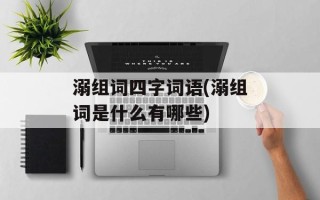 溺组词四字词语(溺组词是什么有哪些)