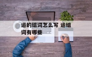 运的组词怎么写 运组词有哪些