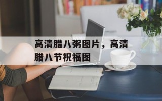 高清腊八粥图片，高清腊八节祝福图
