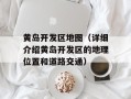 黄岛开发区地图（详细介绍黄岛开发区的地理位置和道路交通）