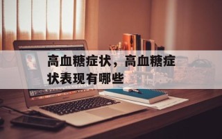 高血糖症状，高血糖症状表现有哪些