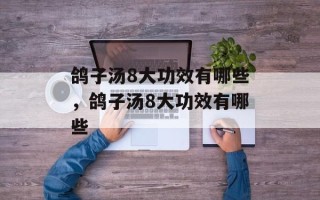 鸽子汤8大功效有哪些，鸽子汤8大功效有哪些