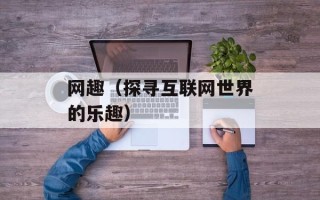 网趣（探寻互联网世界的乐趣）