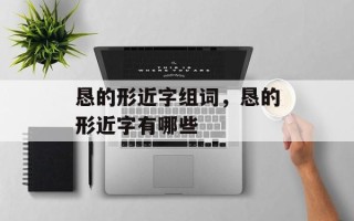 恳的形近字组词，恳的形近字有哪些