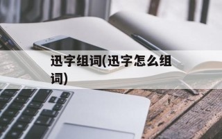 迅字组词(迅字怎么组词)