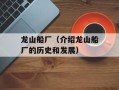 龙山船厂（介绍龙山船厂的历史和发展）