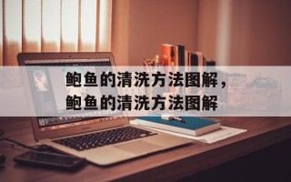 鲍鱼的清洗方法图解，鲍鱼的清洗方法图解