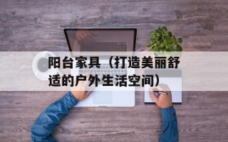 阳台家具（打造美丽舒适的户外生活空间）