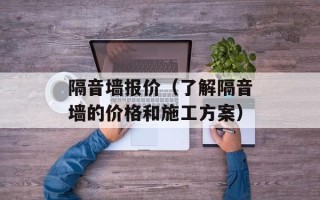 隔音墙报价（了解隔音墙的价格和施工方案）