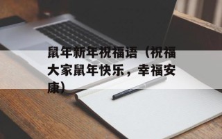 鼠年新年祝福语（祝福大家鼠年快乐，幸福安康）