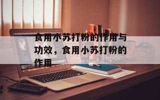 食用小苏打粉的作用与功效，食用小苏打粉的作用