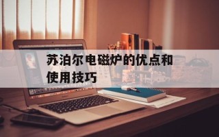 苏泊尔电磁炉的优点和使用技巧