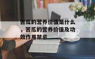 苦瓜的营养价值是什么，苦瓜的营养价值及功效作用禁忌