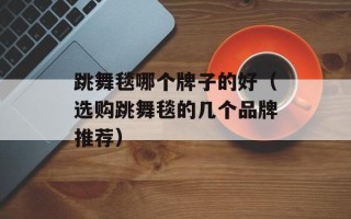 跳舞毯哪个牌子的好（选购跳舞毯的几个品牌推荐）