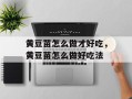 黄豆苗怎么做才好吃，黄豆苗怎么做好吃法
