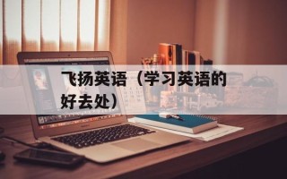 飞扬英语（学习英语的好去处）