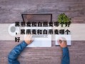 黑燕麦和白燕麦哪个好，黑燕麦和白燕麦哪个好