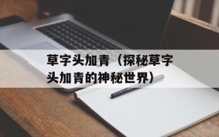 草字头加青（探秘草字头加青的神秘世界）