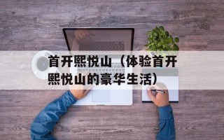 首开熙悦山（体验首开熙悦山的豪华生活）