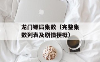 龙门镖局集数（完整集数列表及剧情梗概）
