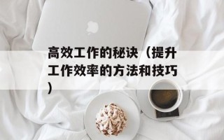 高效工作的秘诀（提升工作效率的方法和技巧）