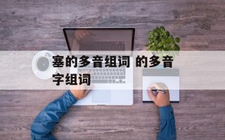 塞的多音组词 的多音字组词