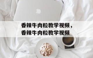 香辣牛肉粒教学视频，香辣牛肉粒教学视频