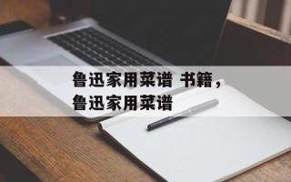 鲁迅家用菜谱 书籍，鲁迅家用菜谱