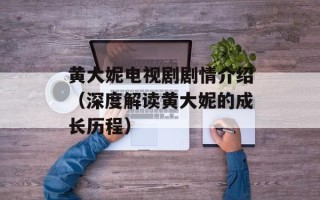 黄大妮电视剧剧情介绍（深度解读黄大妮的成长历程）