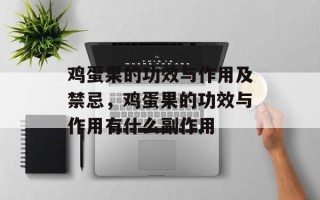 鸡蛋果的功效与作用及禁忌，鸡蛋果的功效与作用有什么副作用
