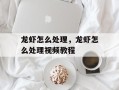 龙虾怎么处理，龙虾怎么处理视频教程
