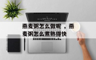 燕麦粥怎么做呢 ，燕麦粥怎么煮熟得快