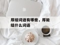 厚组词语有哪些，厚能组什么词语