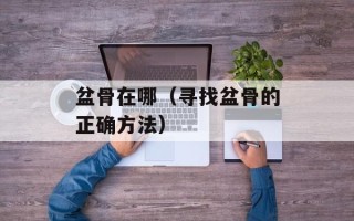 盆骨在哪（寻找盆骨的正确方法）